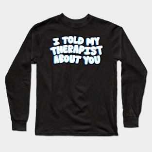 Told my Therapist- blue Long Sleeve T-Shirt